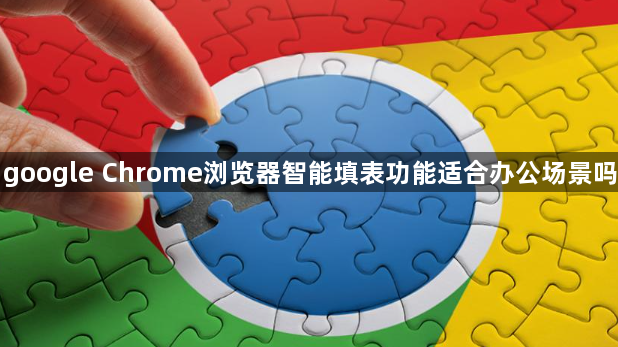 google Chrome浏览器智能填表功能适合办公场景吗1