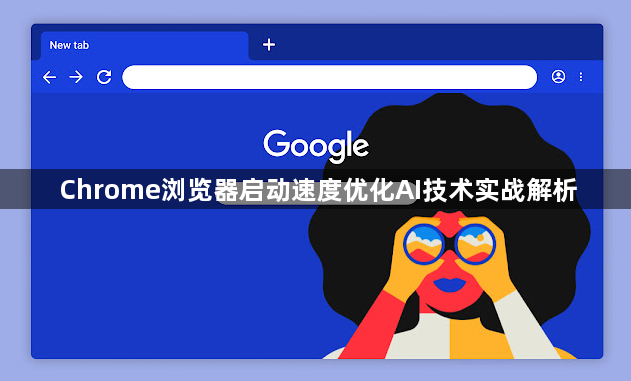 Chrome浏览器启动速度优化AI技术实战解析1