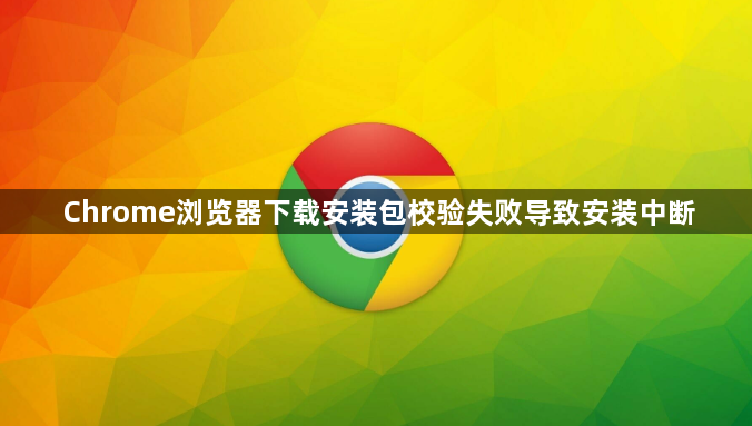 Chrome浏览器下载安装包校验失败导致安装中断1