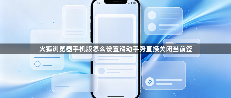 火狐浏览器手机版怎么设置滑动手势直接关闭当前签1