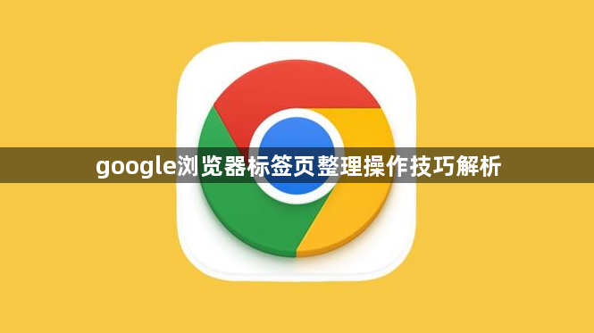 google浏览器标签页整理操作技巧解析1
