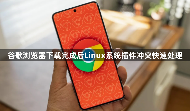 谷歌浏览器下载完成后Linux系统插件冲突快速处理1