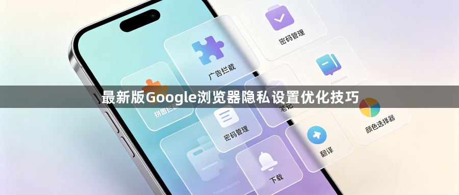 最新版Google浏览器隐私设置优化技巧1