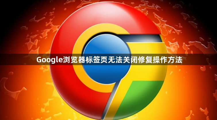 Google浏览器标签页无法关闭修复操作方法1
