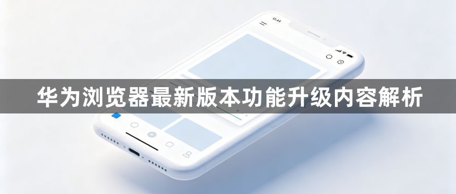 华为浏览器最新版本功能升级内容解析1