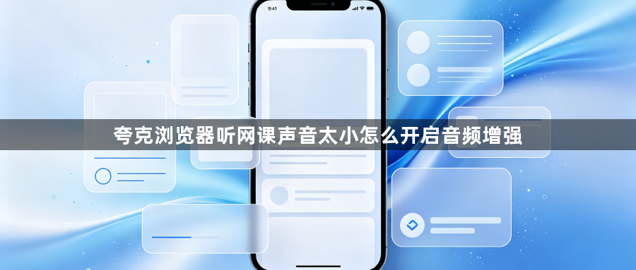 夸克浏览器听网课声音太小怎么开启音频增强1