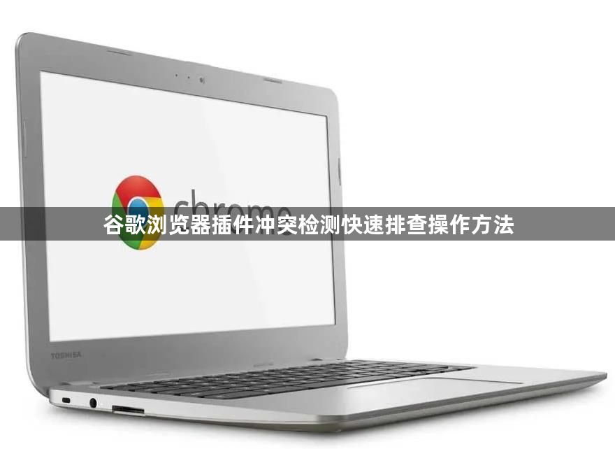 谷歌浏览器插件冲突检测快速排查操作方法1