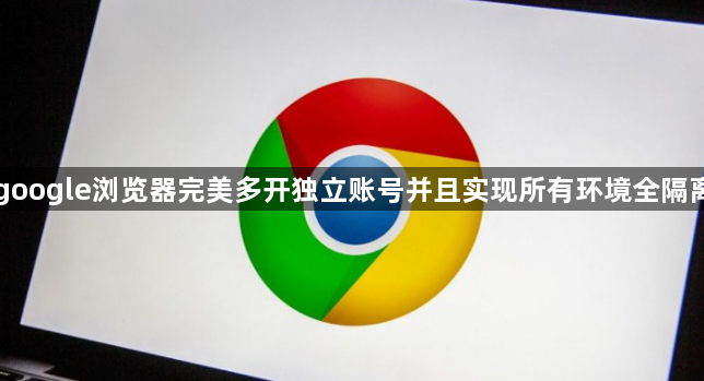 google浏览器完美多开独立账号并且实现所有环境全隔离1
