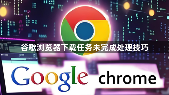 谷歌浏览器下载任务未完成处理技巧1