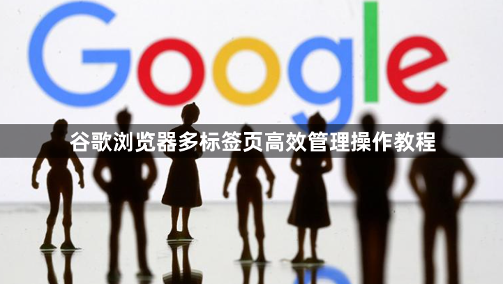 谷歌浏览器多标签页高效管理操作教程1