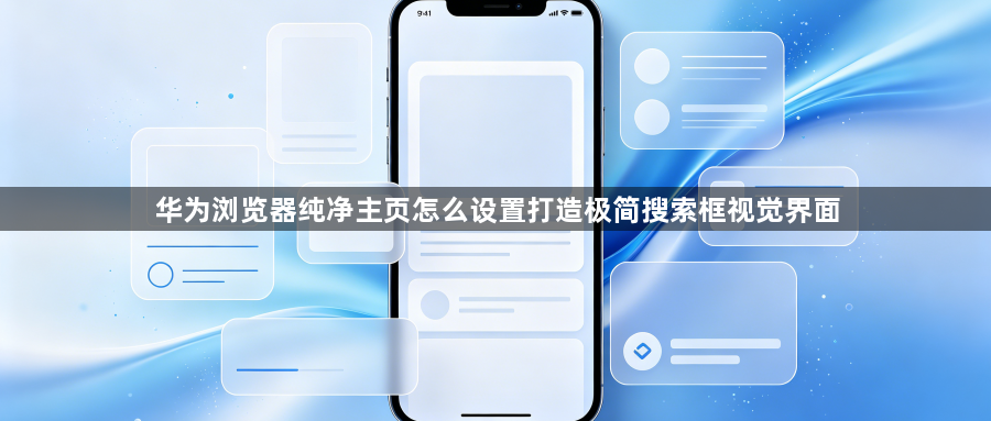 华为浏览器纯净主页怎么设置打造极简搜索框视觉界面1