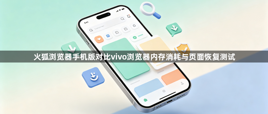火狐浏览器手机版对比vivo浏览器内存消耗与页面恢复测试1