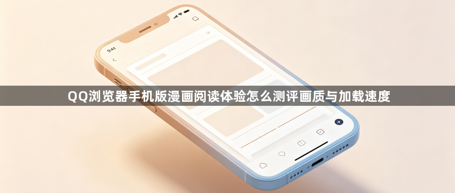 QQ浏览器手机版漫画阅读体验怎么测评画质与加载速度1