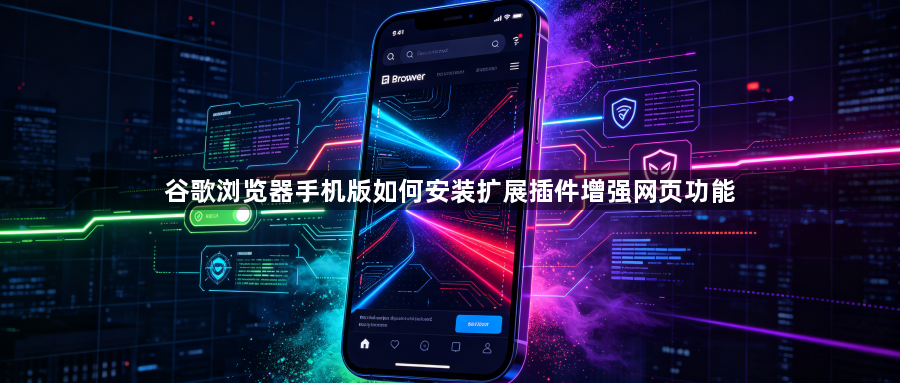 谷歌浏览器手机版如何安装扩展插件增强网页功能1