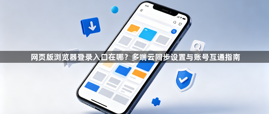 网页版浏览器登录入口在哪？多端云同步设置与账号互通指南1