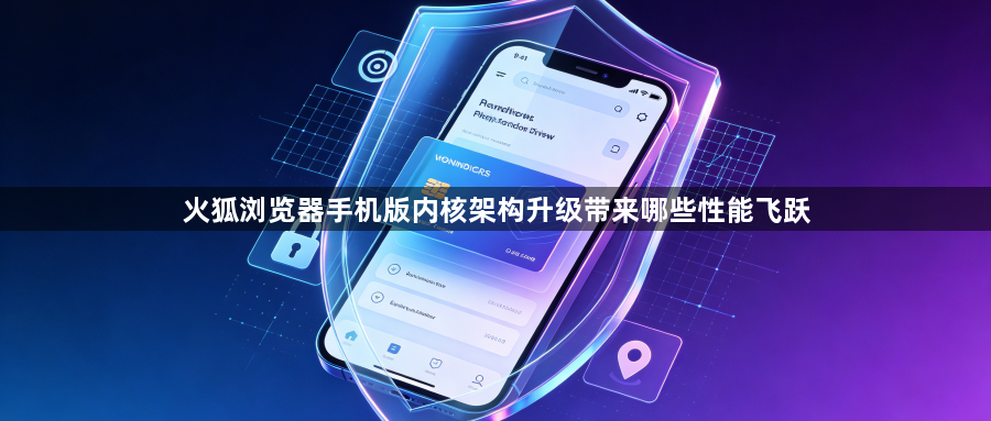 火狐浏览器手机版内核架构升级带来哪些性能飞跃1