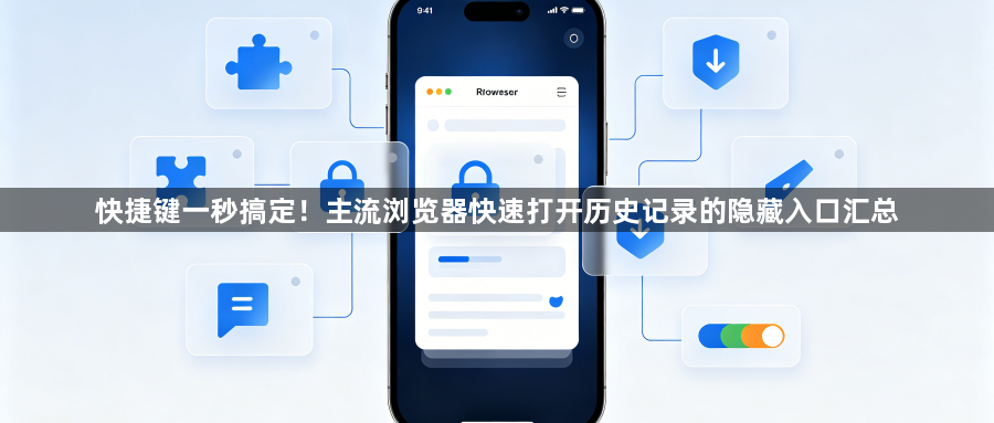 快捷键一秒搞定！主流浏览器快速打开历史记录的隐藏入口汇总1