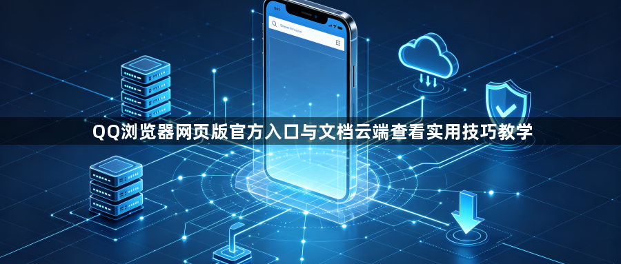 QQ浏览器网页版官方入口与文档云端查看实用技巧教学1