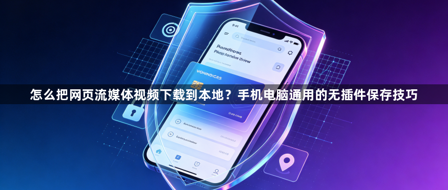 怎么把网页流媒体视频下载到本地?手机电脑通用的无插件保存技巧1