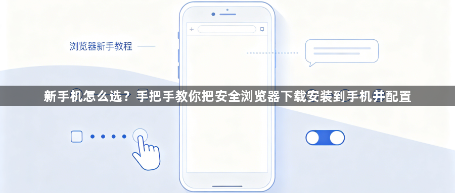 新手机怎么选？手把手教你把安全浏览器下载安装到手机并配置1