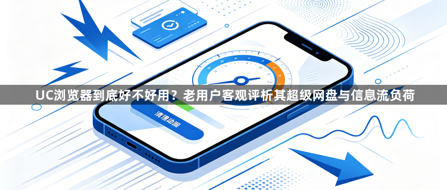 UC浏览器到底好不好用?老用户客观评析其超级网盘与信息流负荷1