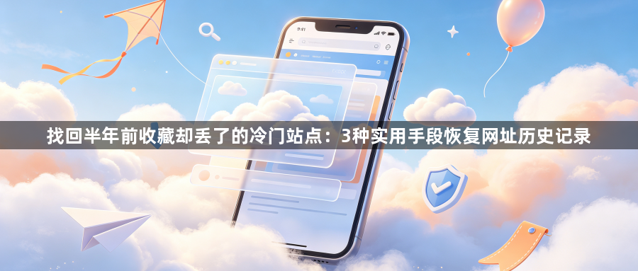 找回半年前收藏却丢了的冷门站点：3种实用手段恢复网址历史记录1